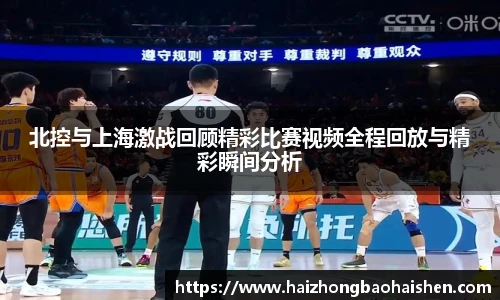 北控与上海激战回顾精彩比赛视频全程回放与精彩瞬间分析